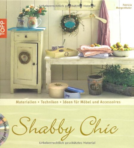Shabby Chic: Materialien, Grundtechniken, Ideen für Möbel und Accessoires