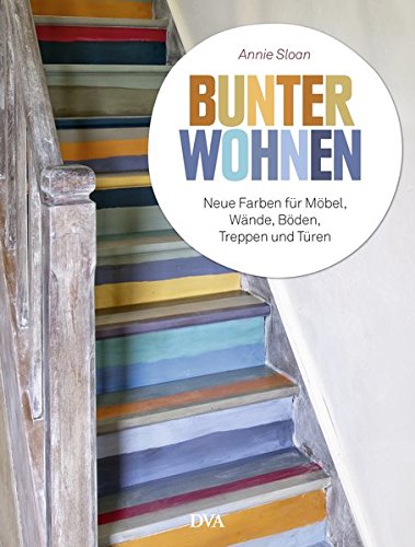 Bunter wohnen: Neue Farben für Möbel, Wände, Böden, Treppen und Türen